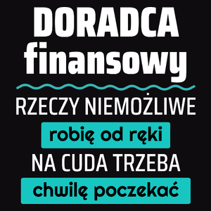 Doradca Finansowy - Rzeczy Niemożliwe Robię Od Ręki - Na Cuda Trzeba Chwilę Poczekać - Męska Koszulka Czarna