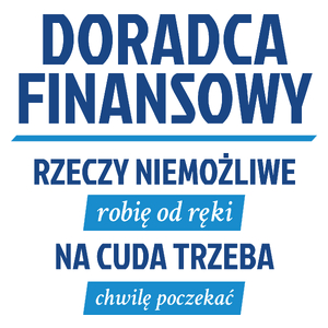 Doradca Finansowy - Rzeczy Niemożliwe Robię Od Ręki - Na Cuda Trzeba Chwilę Poczekać - Kubek Biały