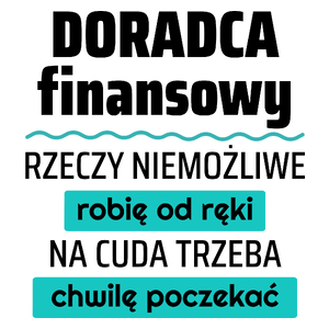 Doradca Finansowy - Rzeczy Niemożliwe Robię Od Ręki - Na Cuda Trzeba Chwilę Poczekać - Kubek Biały