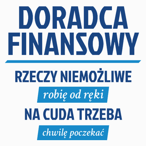 Doradca Finansowy - Rzeczy Niemożliwe Robię Od Ręki - Na Cuda Trzeba Chwilę Poczekać - Poduszka Biała