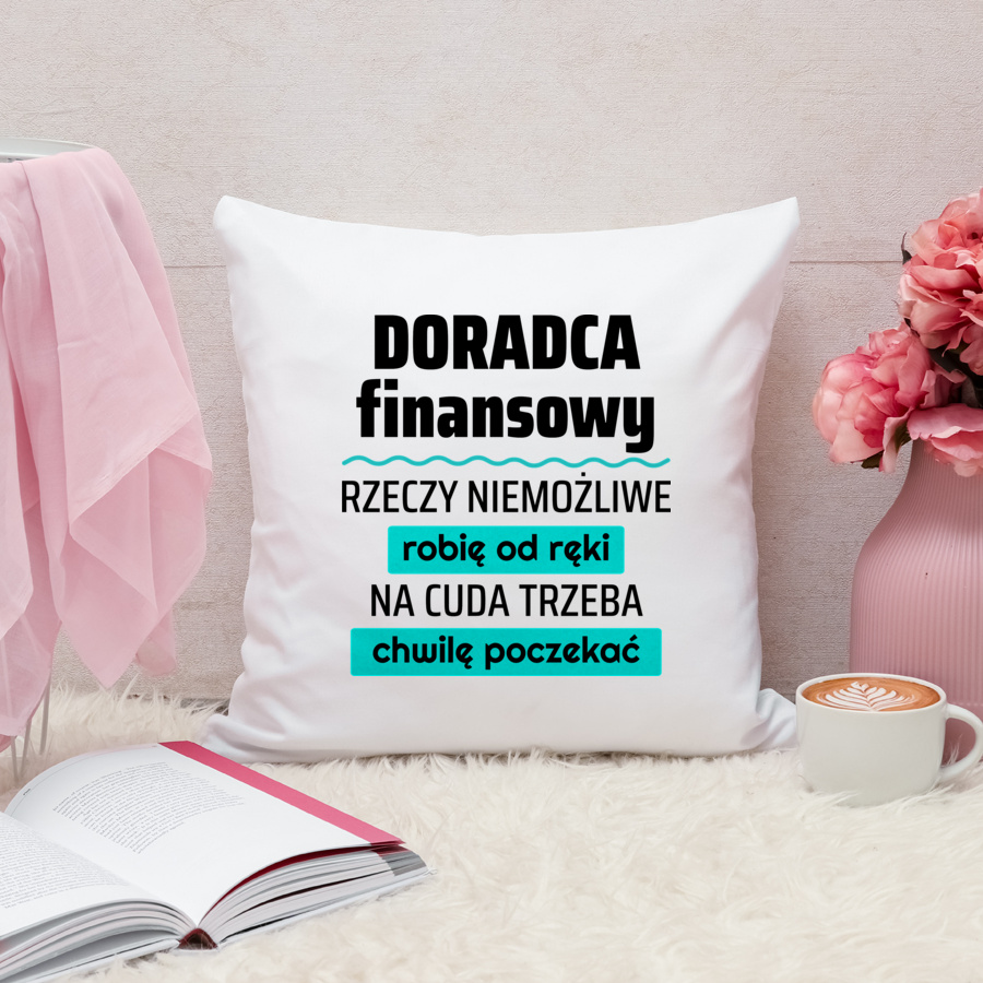 Doradca Finansowy - Rzeczy Niemożliwe Robię Od Ręki - Na Cuda Trzeba Chwilę Poczekać - Poduszka Biała