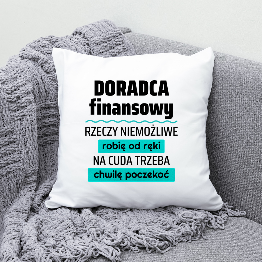 Doradca Finansowy - Rzeczy Niemożliwe Robię Od Ręki - Na Cuda Trzeba Chwilę Poczekać - Poduszka Biała