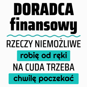 Doradca Finansowy - Rzeczy Niemożliwe Robię Od Ręki - Na Cuda Trzeba Chwilę Poczekać - Poduszka Biała