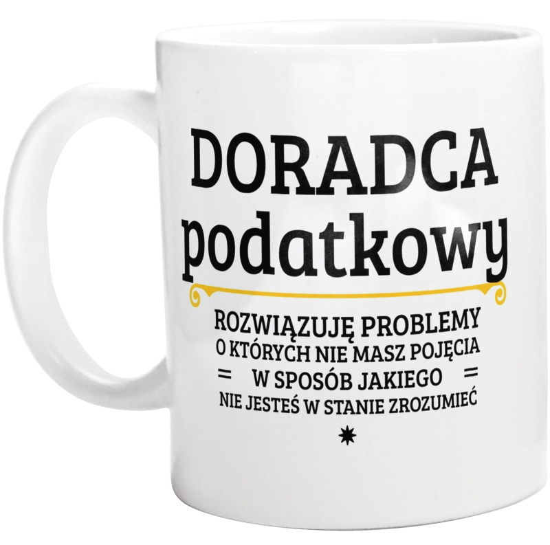 Doradca Podatkowy - Rozwiązuje Problemy O Których Nie Masz Pojęcia - Kubek Biały