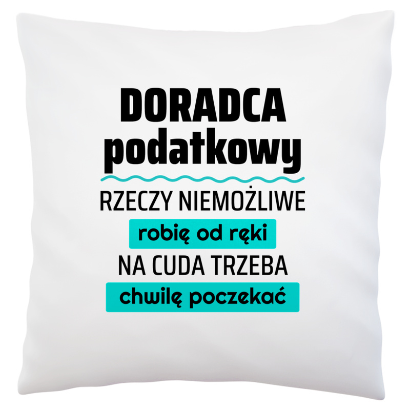 Doradca Podatkowy - Rzeczy Niemożliwe Robię Od Ręki - Na Cuda Trzeba Chwilę Poczekać - Poduszka Biała