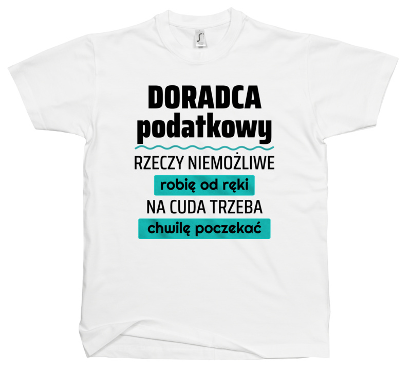 Doradca Podatkowy - Rzeczy Niemożliwe Robię Od Ręki - Na Cuda Trzeba Chwilę Poczekać - Męska Koszulka Biała