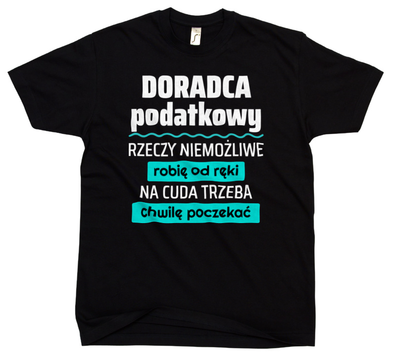 Doradca Podatkowy - Rzeczy Niemożliwe Robię Od Ręki - Na Cuda Trzeba Chwilę Poczekać - Męska Koszulka Czarna