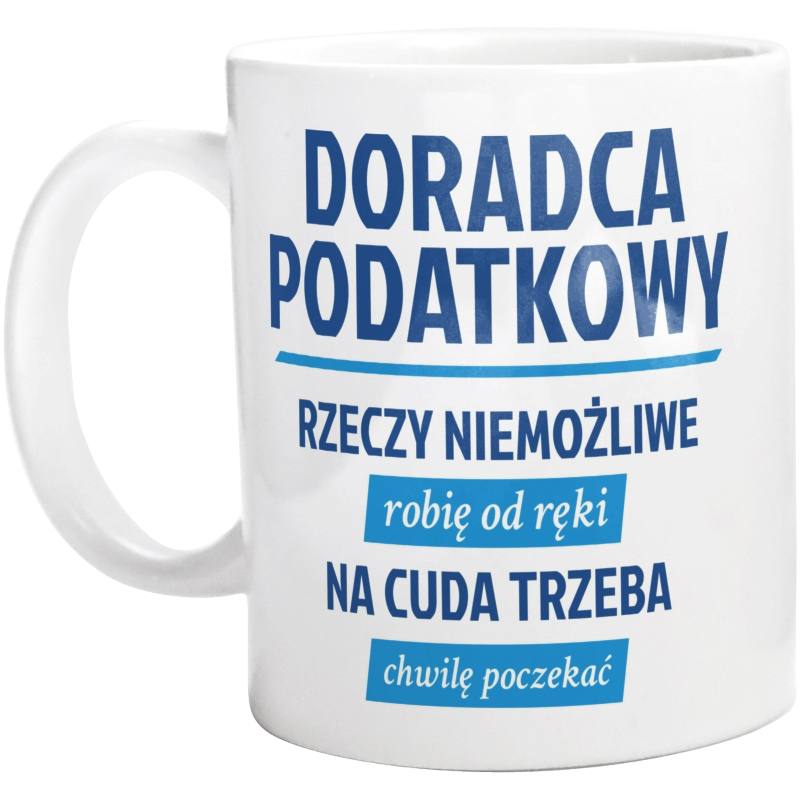 Doradca Podatkowy - Rzeczy Niemożliwe Robię Od Ręki - Na Cuda Trzeba Chwilę Poczekać - Kubek Biały