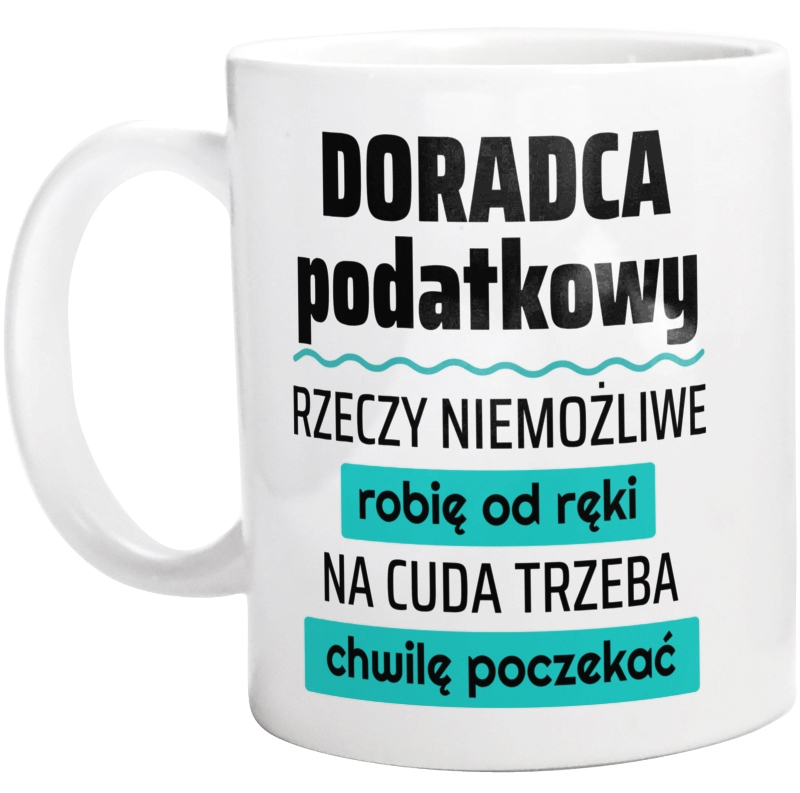 Doradca Podatkowy - Rzeczy Niemożliwe Robię Od Ręki - Na Cuda Trzeba Chwilę Poczekać - Kubek Biały