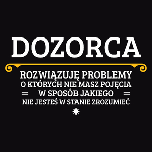 Dozorca - Rozwiązuje Problemy O Których Nie Masz Pojęcia - Męska Koszulka Czarna