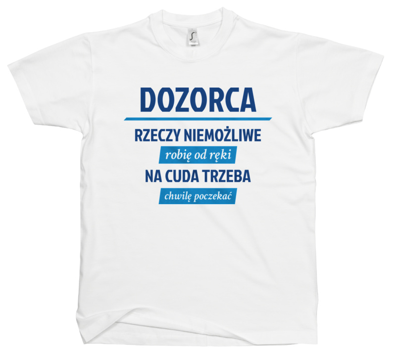 Dozorca - Rzeczy Niemożliwe Robię Od Ręki - Na Cuda Trzeba Chwilę Poczekać - Męska Koszulka Biała