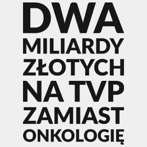 Dwa Miliardy Złotych Na TVP Zamiast Onkologię - Męska Koszulka Biała