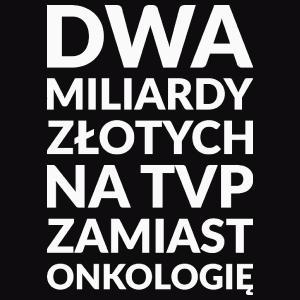 Dwa Miliardy Złotych Na TVP Zamiast Onkologię - Męska Koszulka Czarna