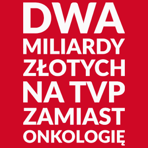 Dwa Miliardy Złotych Na TVP Zamiast Onkologię - Męska Koszulka Czerwona