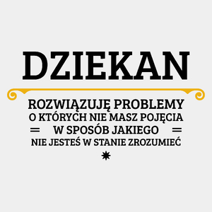 Dziekan - Rozwiązuje Problemy O Których Nie Masz Pojęcia - Męska Koszulka Biała