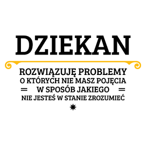 Dziekan - Rozwiązuje Problemy O Których Nie Masz Pojęcia - Kubek Biały