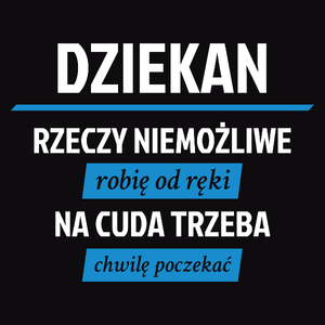 Dziekan - Rzeczy Niemożliwe Robię Od Ręki - Na Cuda Trzeba Chwilę Poczekać - Męska Koszulka Czarna