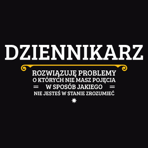 Dziennikarz - Rozwiązuje Problemy O Których Nie Masz Pojęcia - Męska Koszulka Czarna