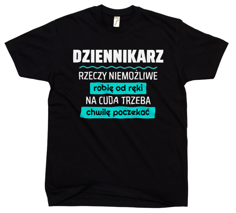 Dziennikarz - Rzeczy Niemożliwe Robię Od Ręki - Na Cuda Trzeba Chwilę Poczekać - Męska Koszulka Czarna