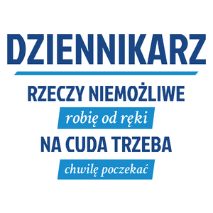 Dziennikarz - Rzeczy Niemożliwe Robię Od Ręki - Na Cuda Trzeba Chwilę Poczekać - Kubek Biały