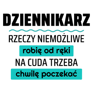 Dziennikarz - Rzeczy Niemożliwe Robię Od Ręki - Na Cuda Trzeba Chwilę Poczekać - Kubek Biały