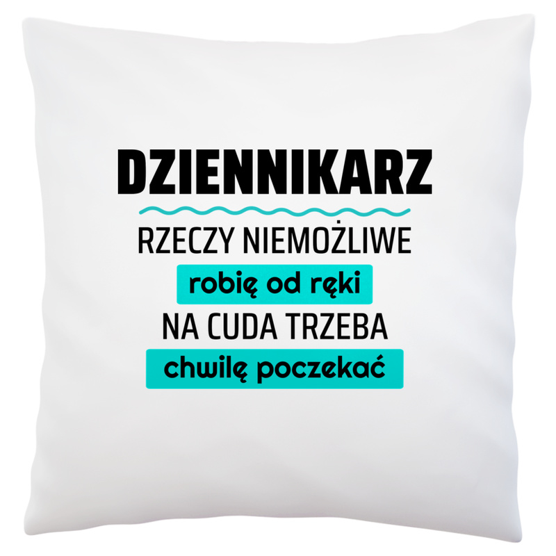 Dziennikarz - Rzeczy Niemożliwe Robię Od Ręki - Na Cuda Trzeba Chwilę Poczekać - Poduszka Biała