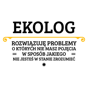 Ekolog - Rozwiązuje Problemy O Których Nie Masz Pojęcia - Kubek Biały