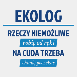 Ekolog - Rzeczy Niemożliwe Robię Od Ręki - Na Cuda Trzeba Chwilę Poczekać - Męska Koszulka Biała