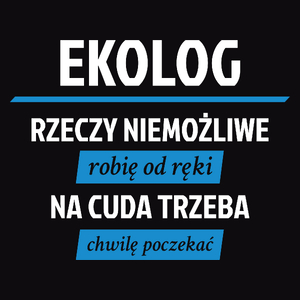 Ekolog - Rzeczy Niemożliwe Robię Od Ręki - Na Cuda Trzeba Chwilę Poczekać - Męska Koszulka Czarna