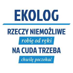 Ekolog - Rzeczy Niemożliwe Robię Od Ręki - Na Cuda Trzeba Chwilę Poczekać - Kubek Biały