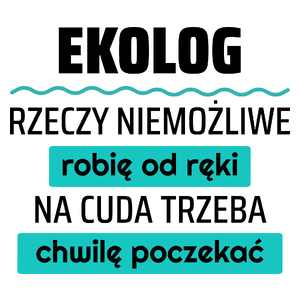 Ekolog - Rzeczy Niemożliwe Robię Od Ręki - Na Cuda Trzeba Chwilę Poczekać - Kubek Biały