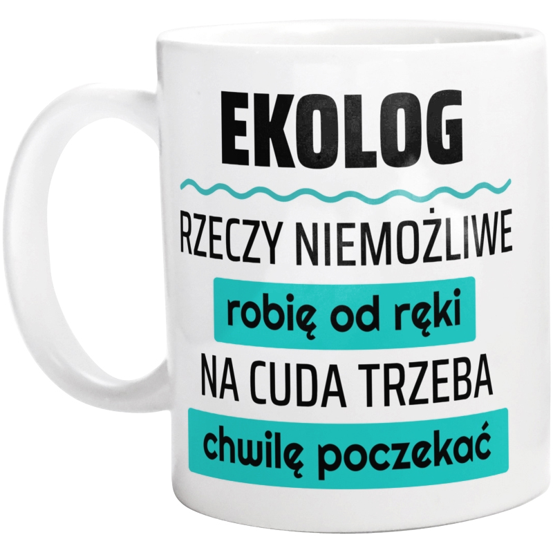 Ekolog - Rzeczy Niemożliwe Robię Od Ręki - Na Cuda Trzeba Chwilę Poczekać - Kubek Biały