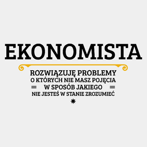 Ekonomista - Rozwiązuje Problemy O Których Nie Masz Pojęcia - Męska Koszulka Biała