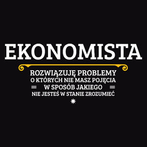 Ekonomista - Rozwiązuje Problemy O Których Nie Masz Pojęcia - Męska Koszulka Czarna