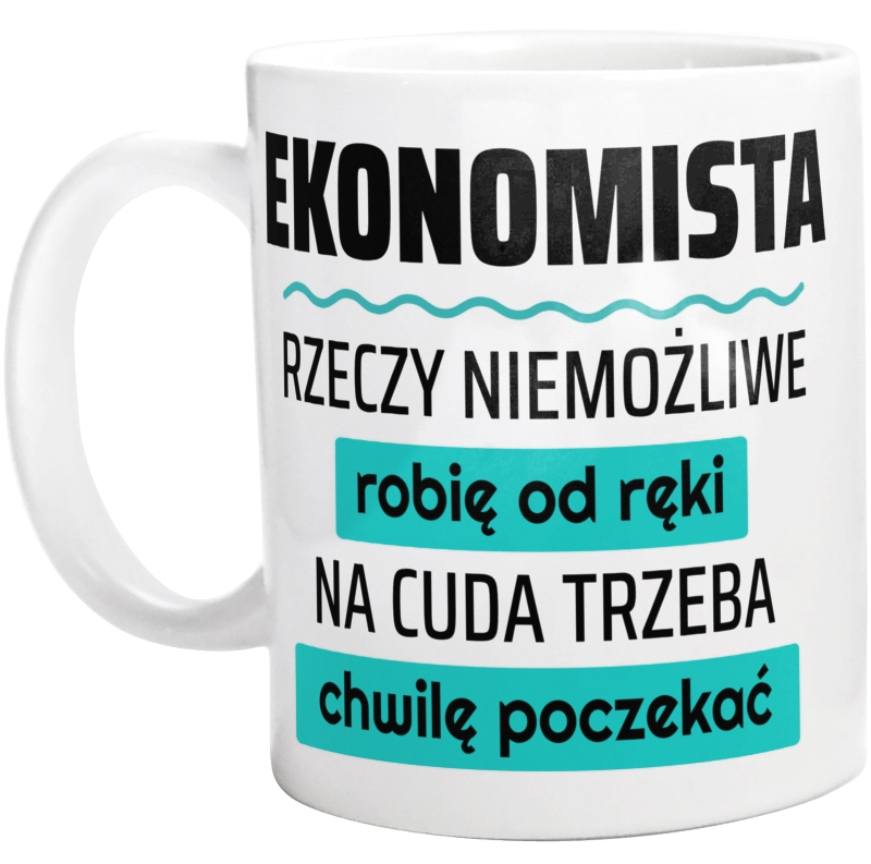 Ekonomista - Rzeczy Niemożliwe Robię Od Ręki - Na Cuda Trzeba Chwilę Poczekać - Kubek Biały