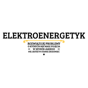 Elektroenergetyk - Rozwiązuje Problemy O Których Nie Masz Pojęcia - Kubek Biały