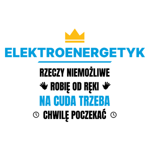 Elektroenergetyk Rzeczy Niemożliwe Robię Od Ręki - Kubek Biały