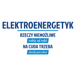 Elektroenergetyk - Rzeczy Niemożliwe Robię Od Ręki - Na Cuda Trzeba Chwilę Poczekać - Kubek Biały