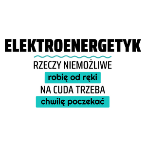 Elektroenergetyk - Rzeczy Niemożliwe Robię Od Ręki - Na Cuda Trzeba Chwilę Poczekać - Kubek Biały