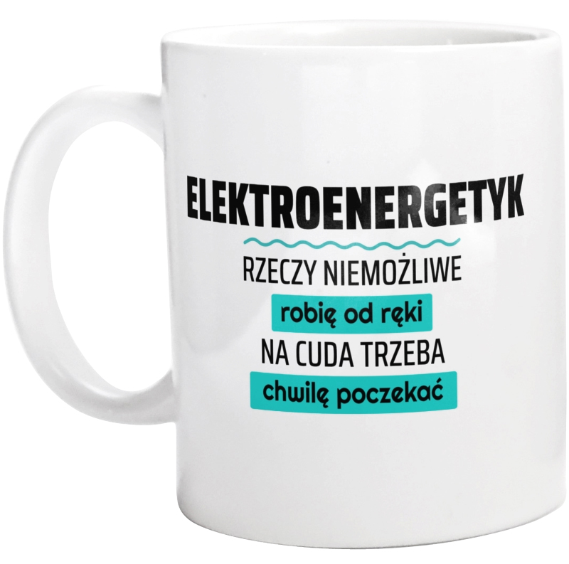 Elektroenergetyk - Rzeczy Niemożliwe Robię Od Ręki - Na Cuda Trzeba Chwilę Poczekać - Kubek Biały