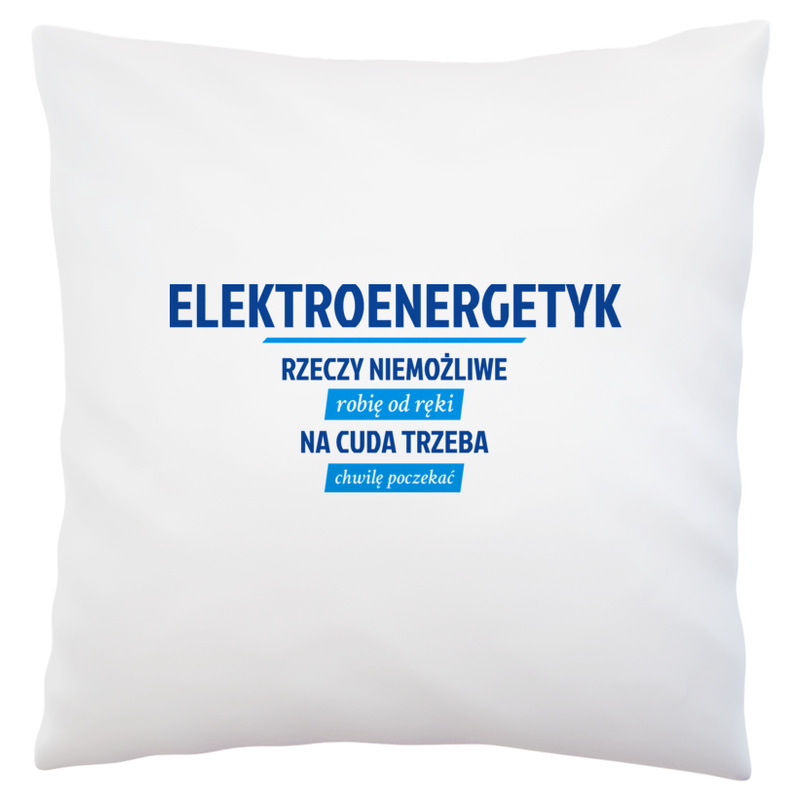 Elektroenergetyk - Rzeczy Niemożliwe Robię Od Ręki - Na Cuda Trzeba Chwilę Poczekać - Poduszka Biała