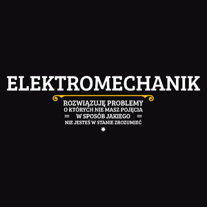 Elektromechanik - Rozwiązuje Problemy O Których Nie Masz Pojęcia - Męska Koszulka Czarna