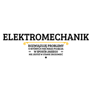 Elektromechanik - Rozwiązuje Problemy O Których Nie Masz Pojęcia - Kubek Biały