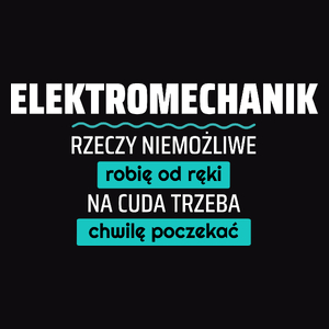 Elektromechanik - Rzeczy Niemożliwe Robię Od Ręki - Na Cuda Trzeba Chwilę Poczekać - Męska Koszulka Czarna