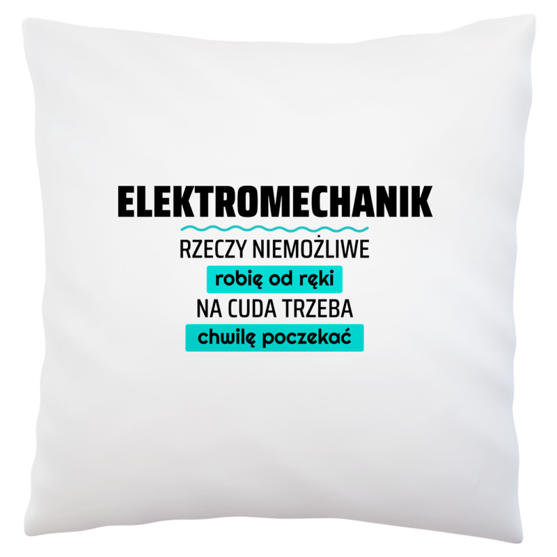 Elektromechanik - Rzeczy Niemożliwe Robię Od Ręki - Na Cuda Trzeba Chwilę Poczekać - Poduszka Biała