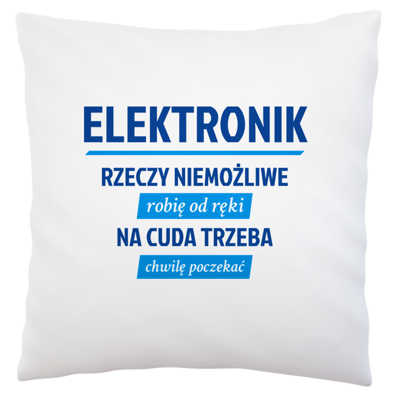 Elektronik - Rzeczy Niemożliwe Robię Od Ręki - Na Cuda Trzeba Chwilę Poczekać - Poduszka Biała