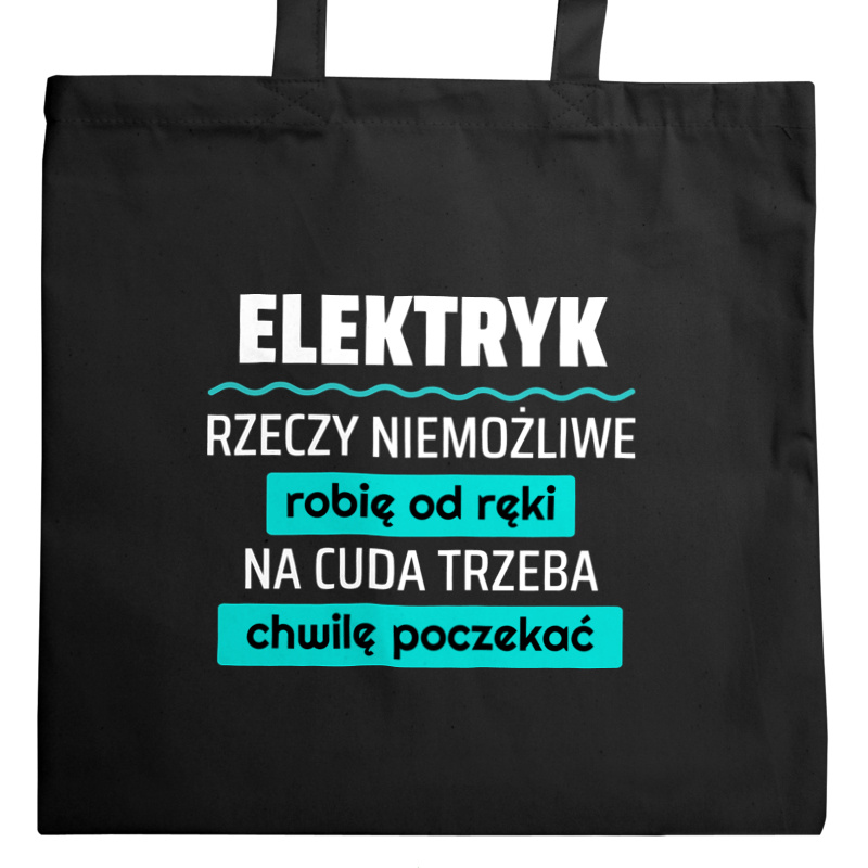 Elektryk - Rzeczy Niemożliwe Robię Od Ręki - Na Cuda Trzeba Chwilę Poczekać - Torba Na Zakupy Czarna