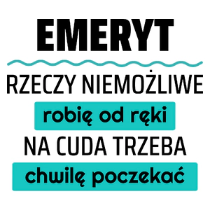 Emeryt - Rzeczy Niemożliwe Robię Od Ręki - Na Cuda Trzeba Chwilę Poczekać - Kubek Biały