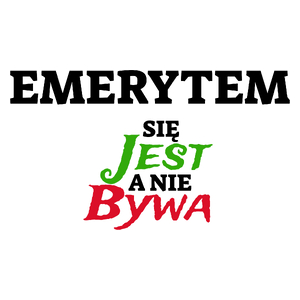 Emerytem Się Jest, A Nie Bywa - Kubek Biały