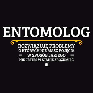 Entomolog - Rozwiązuje Problemy O Których Nie Masz Pojęcia - Męska Koszulka Czarna